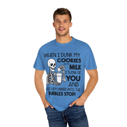 When I dunk my cookies in milk I think of you and hold them under until the bubbles stop! T-shirt