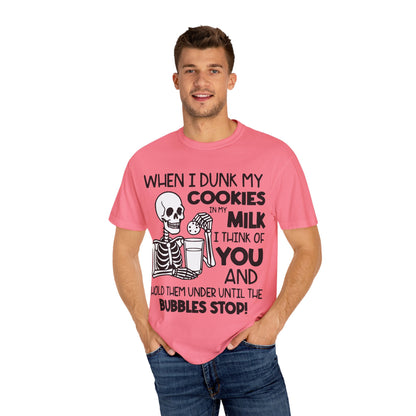 When I dunk my cookies in milk I think of you and hold them under until the bubbles stop! T-shirt