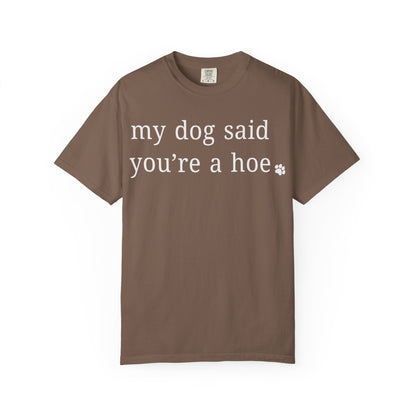 My dog said you're a hoe T-shirt