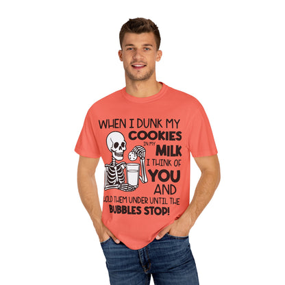 When I dunk my cookies in milk I think of you and hold them under until the bubbles stop! T-shirt