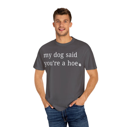 My dog said you're a hoe T-shirt