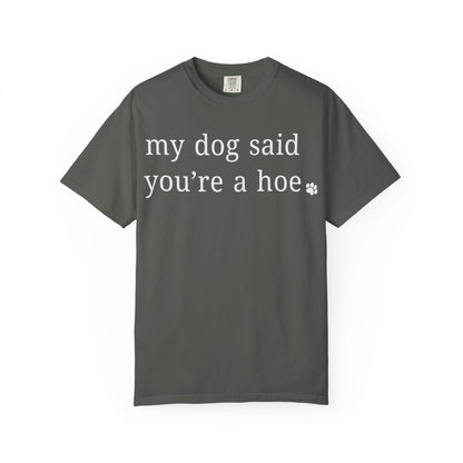 My dog said you're a hoe T-shirt