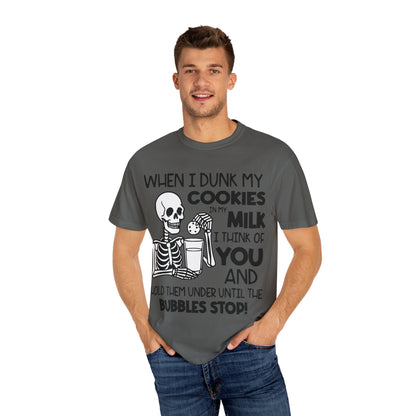 When I dunk my cookies in milk I think of you and hold them under until the bubbles stop! T-shirt