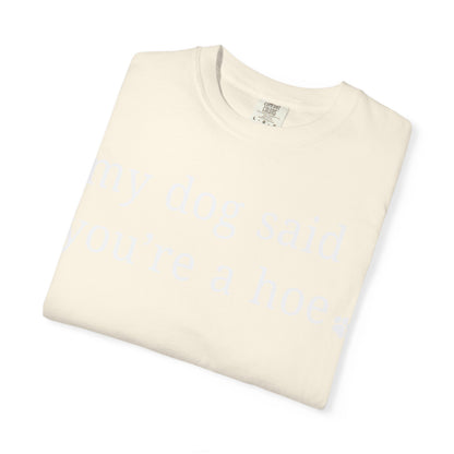 My dog said you're a hoe T-shirt