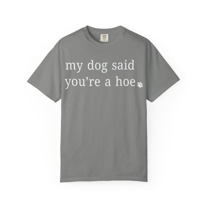 My dog said you're a hoe T-shirt