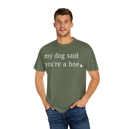 My dog said you're a hoe T-shirt